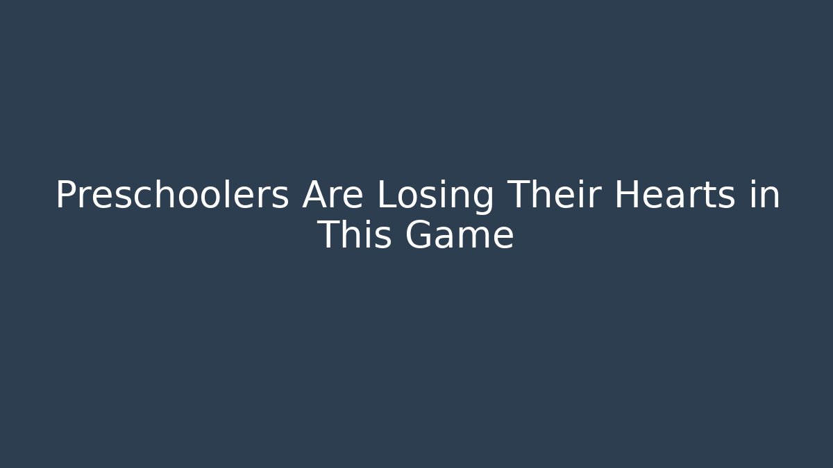Preschoolers Are Losing Their Hearts in This Game