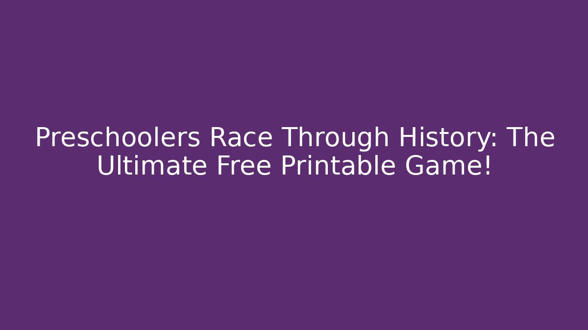 Preschoolers Race Through History: The Ultimate Free Printable Game!