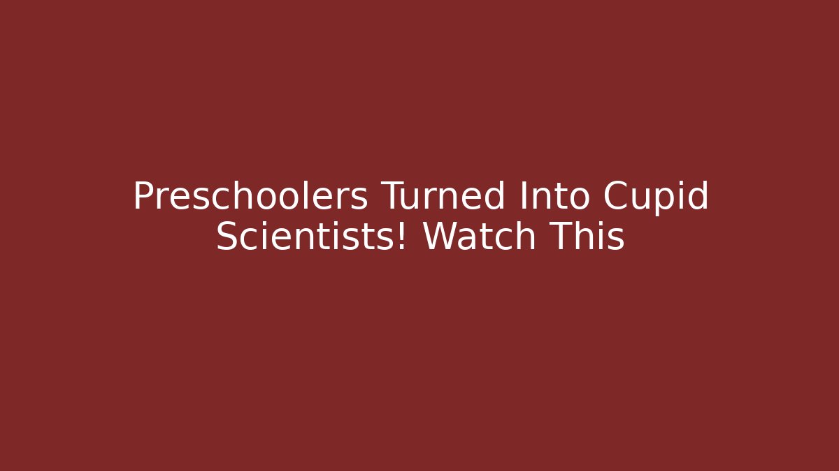 Preschoolers Turned Into Cupid Scientists! Watch This