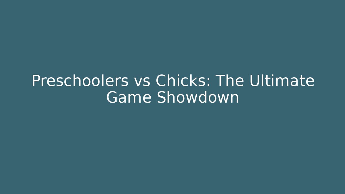 Preschoolers vs Chicks: The Ultimate Game Showdown