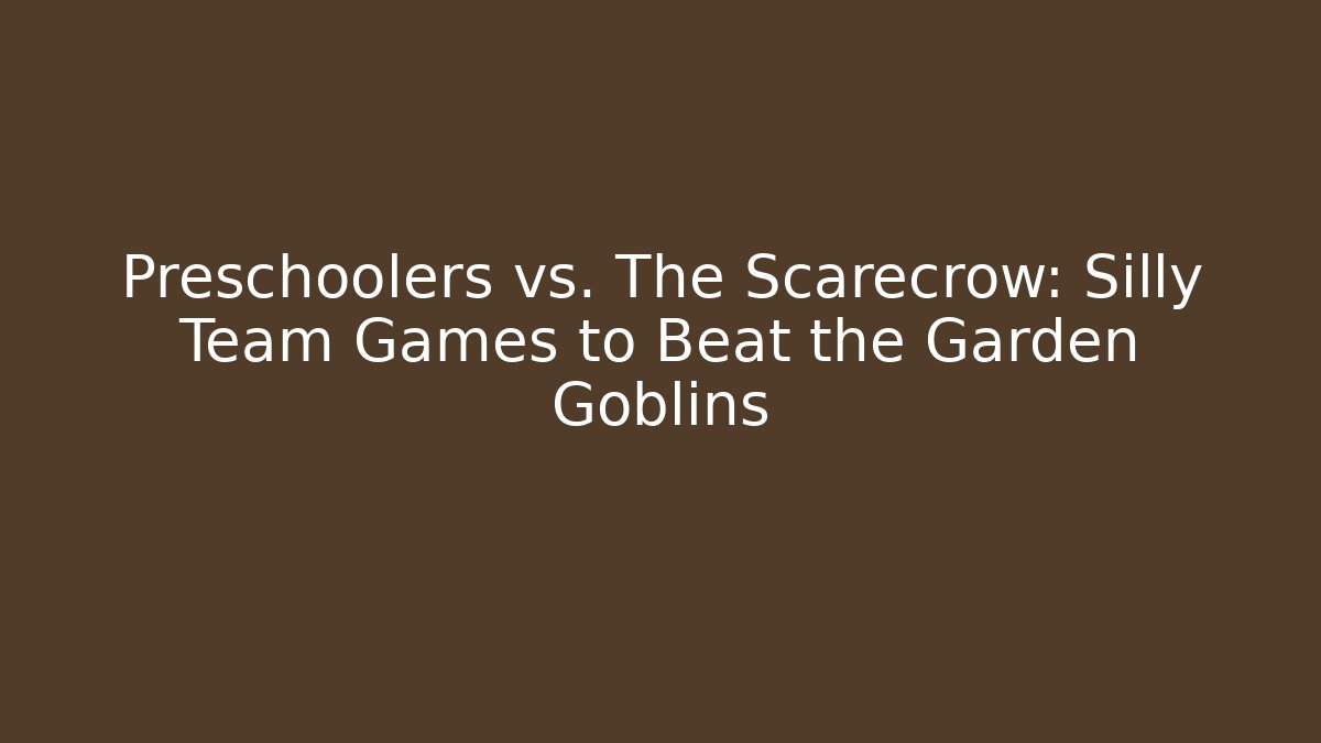 Preschoolers vs. The Scarecrow: Silly Team Games to Beat the Garden Goblins