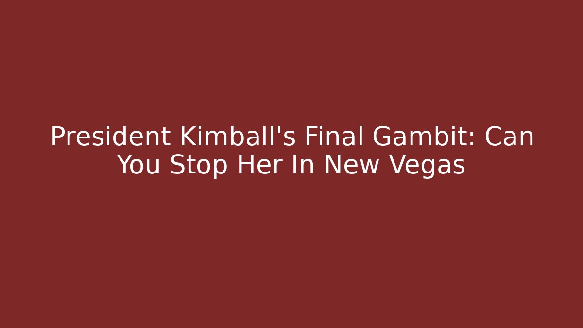 President Kimball's Final Gambit: Can You Stop Her In New Vegas