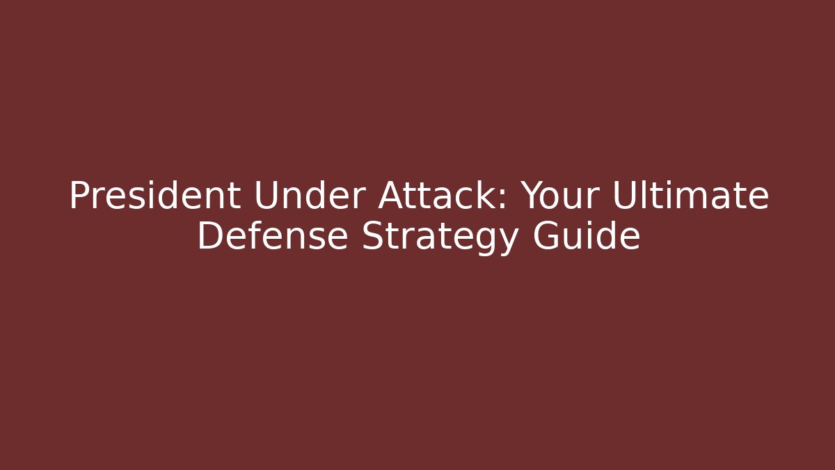 President Under Attack: Your Ultimate Defense Strategy Guide