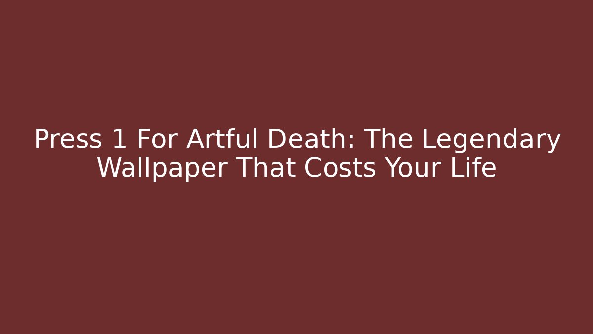 Press 1 For Artful Death: The Legendary Wallpaper That Costs Your Life