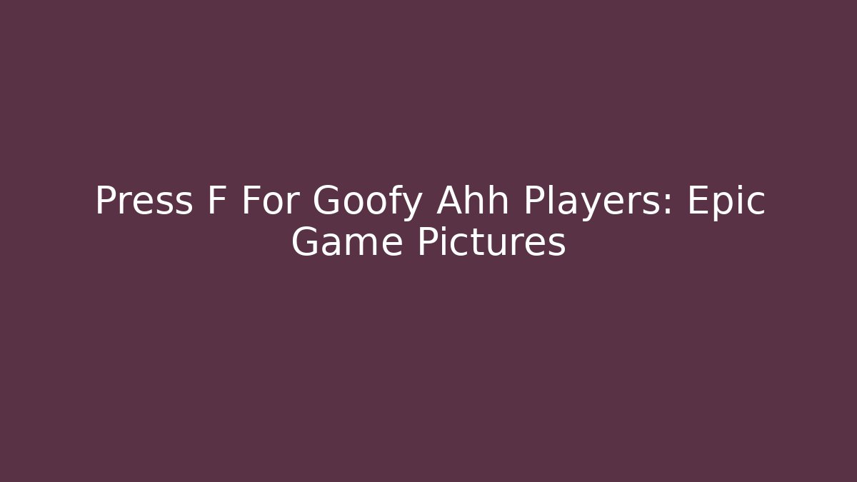 Press F For Goofy Ahh Players: Epic Game Pictures