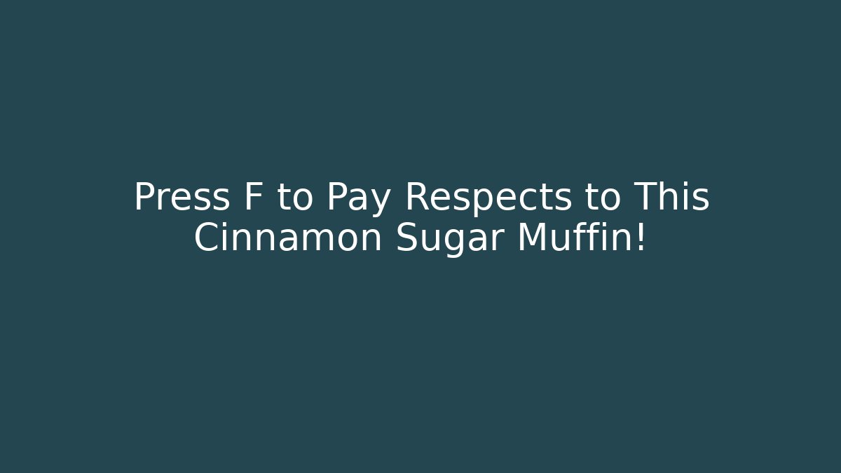 Press F to Pay Respects to This Cinnamon Sugar Muffin!