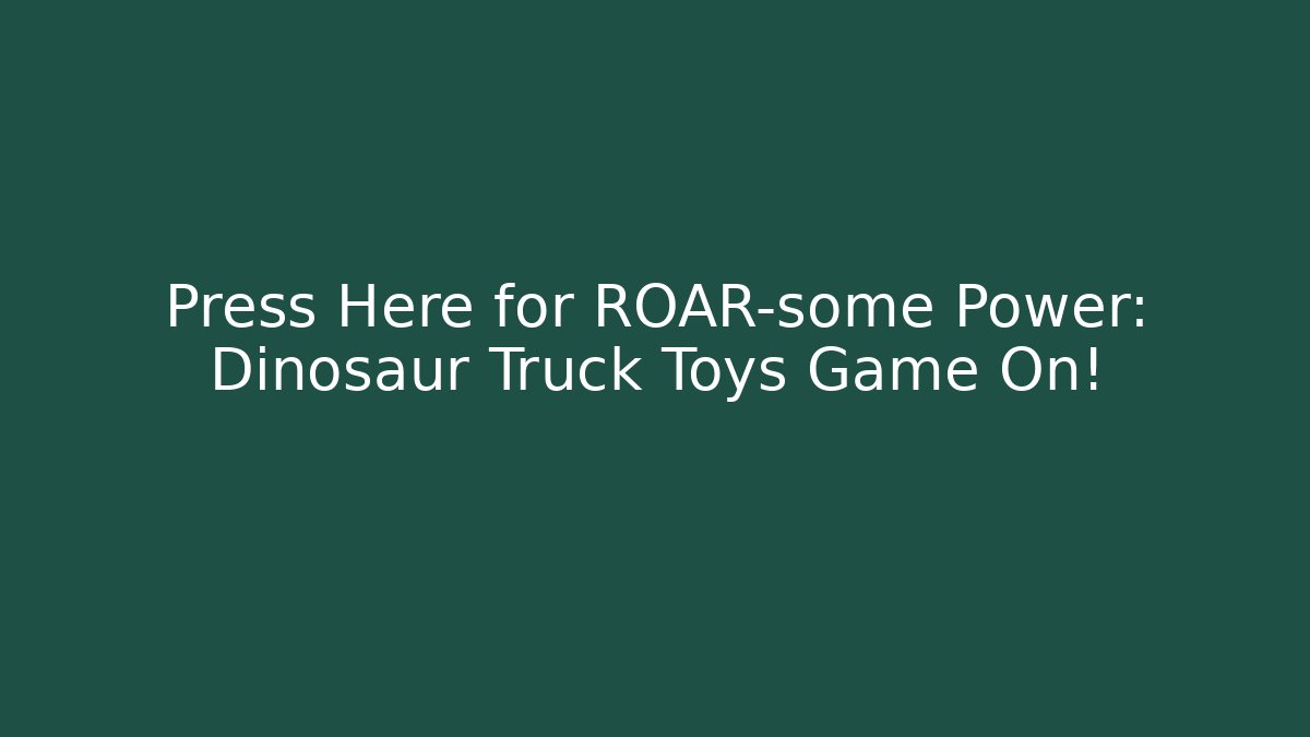 Press Here for ROAR-some Power: Dinosaur Truck Toys Game On!