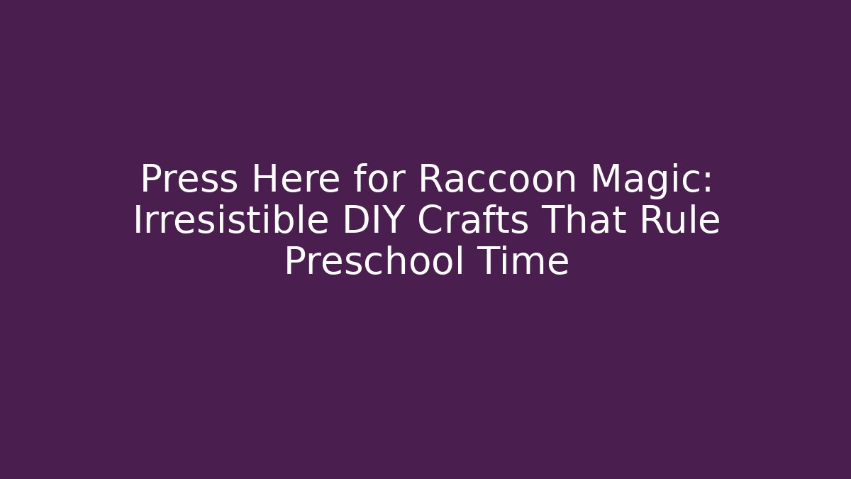 Press Here for Raccoon Magic: Irresistible DIY Crafts That Rule Preschool Time