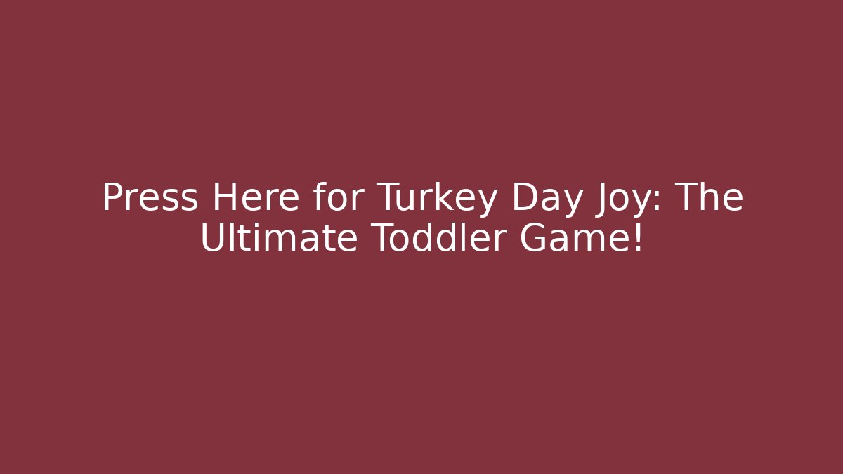 Press Here for Turkey Day Joy: The Ultimate Toddler Game!