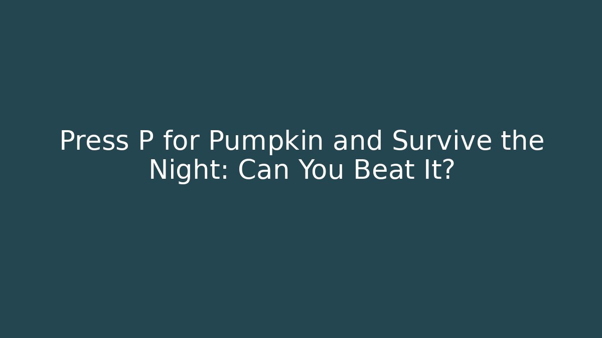 Press P for Pumpkin and Survive the Night: Can You Beat It?