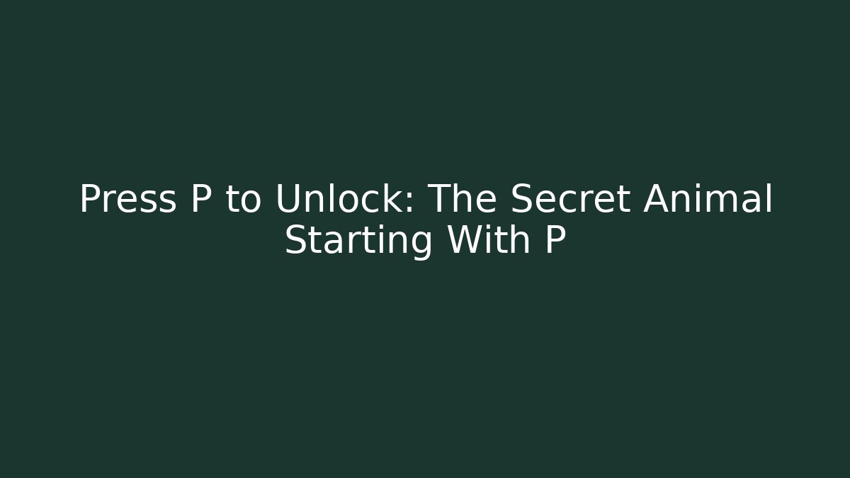 Press P to Unlock: The Secret Animal Starting With P