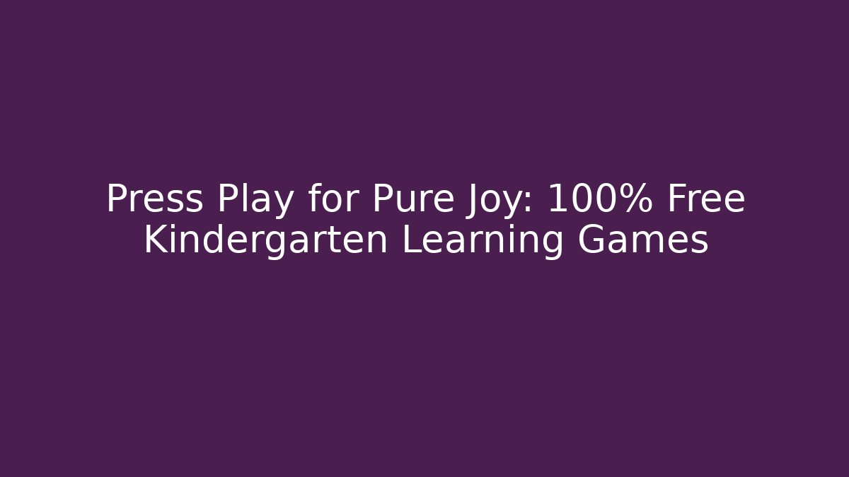 Press Play for Pure Joy: 100% Free Kindergarten Learning Games