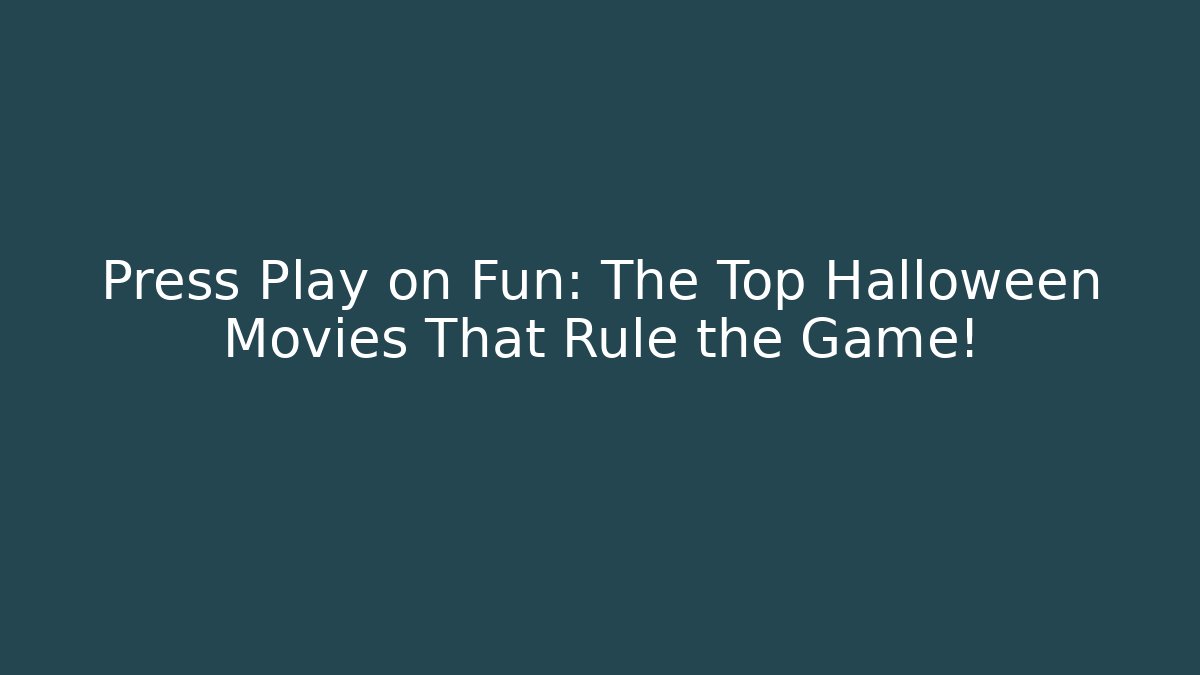 Press Play on Fun: The Top Halloween Movies That Rule the Game!