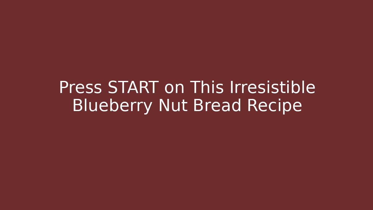 Press START on This Irresistible Blueberry Nut Bread Recipe