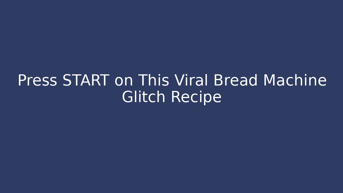 Press START on This Viral Bread Machine Glitch Recipe