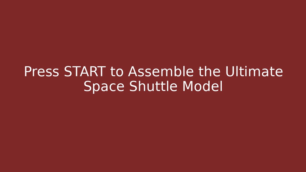 Press START to Assemble the Ultimate Space Shuttle Model - Critter Realm