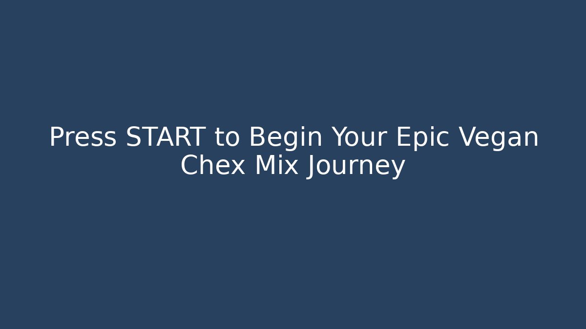 Press START to Begin Your Epic Vegan Chex Mix Journey