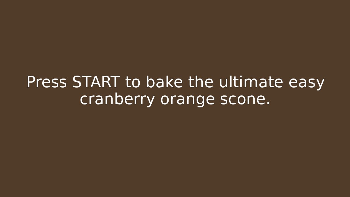 Press START to bake the ultimate easy cranberry orange scone.
