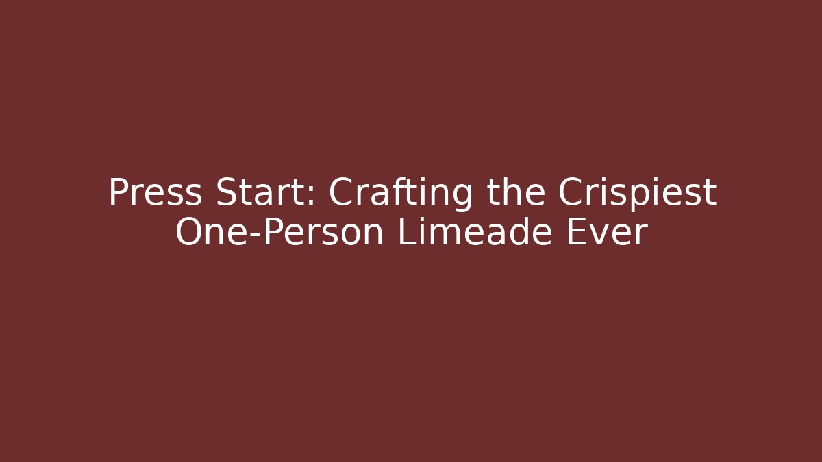 Press Start: Crafting the Crispiest One-Person Limeade Ever