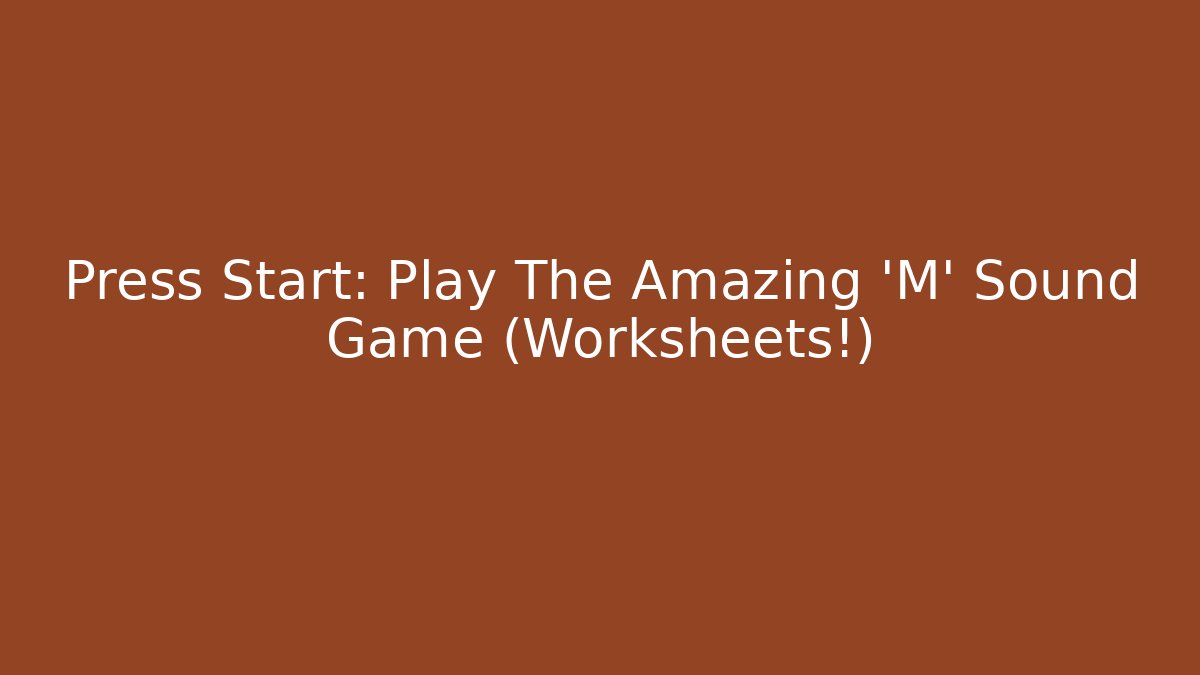 Press Start: Play The Amazing 'M' Sound Game (Worksheets!)