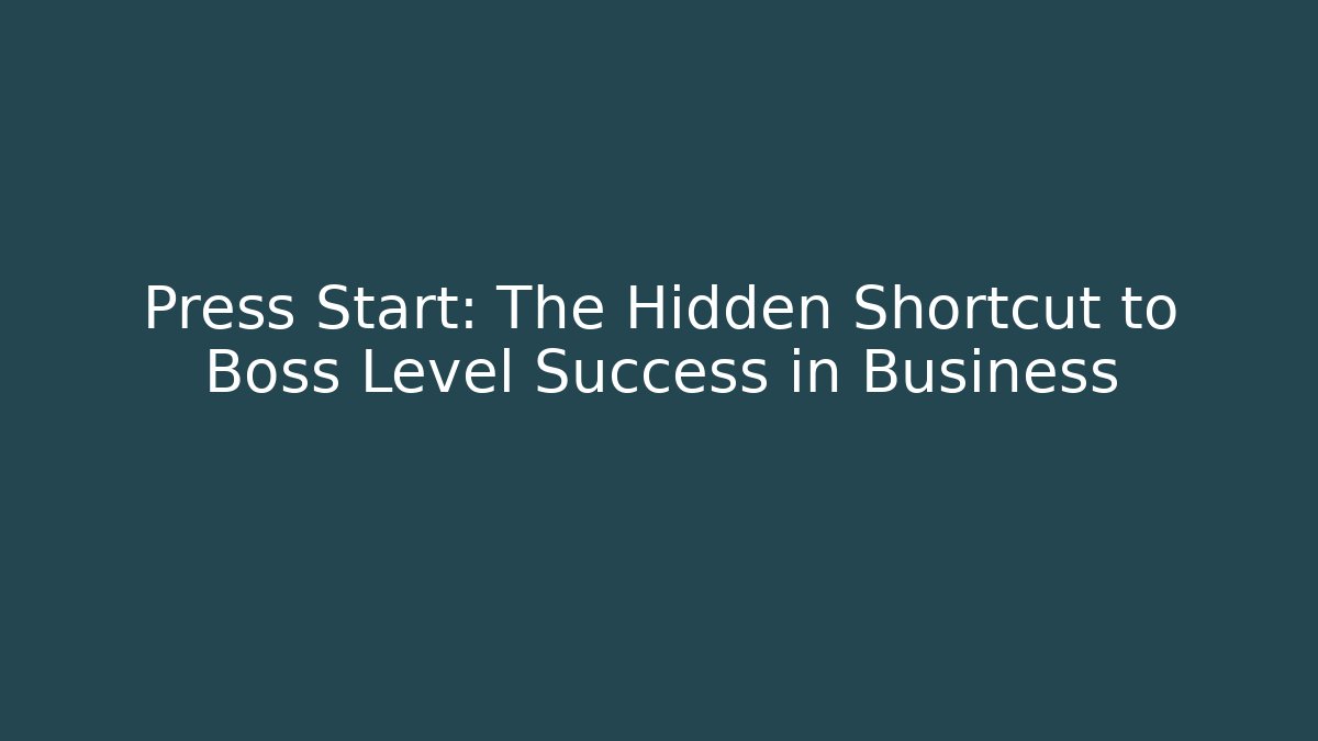 Press Start: The Hidden Shortcut to Boss Level Success in Business
