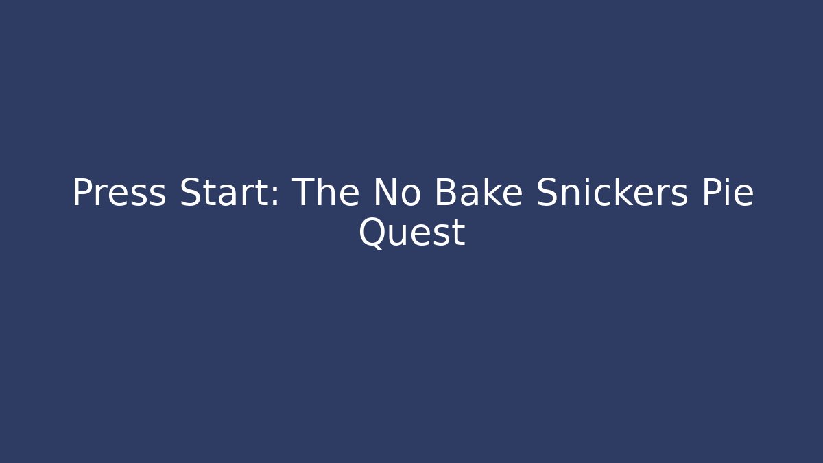 Press Start: The No Bake Snickers Pie Quest