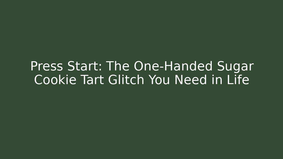 Press Start: The One-Handed Sugar Cookie Tart Glitch You Need in Life