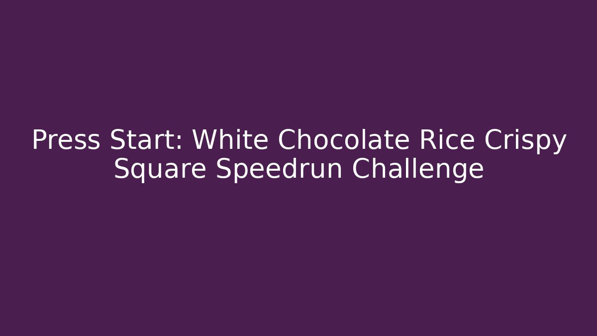 Press Start: White Chocolate Rice Crispy Square Speedrun Challenge
