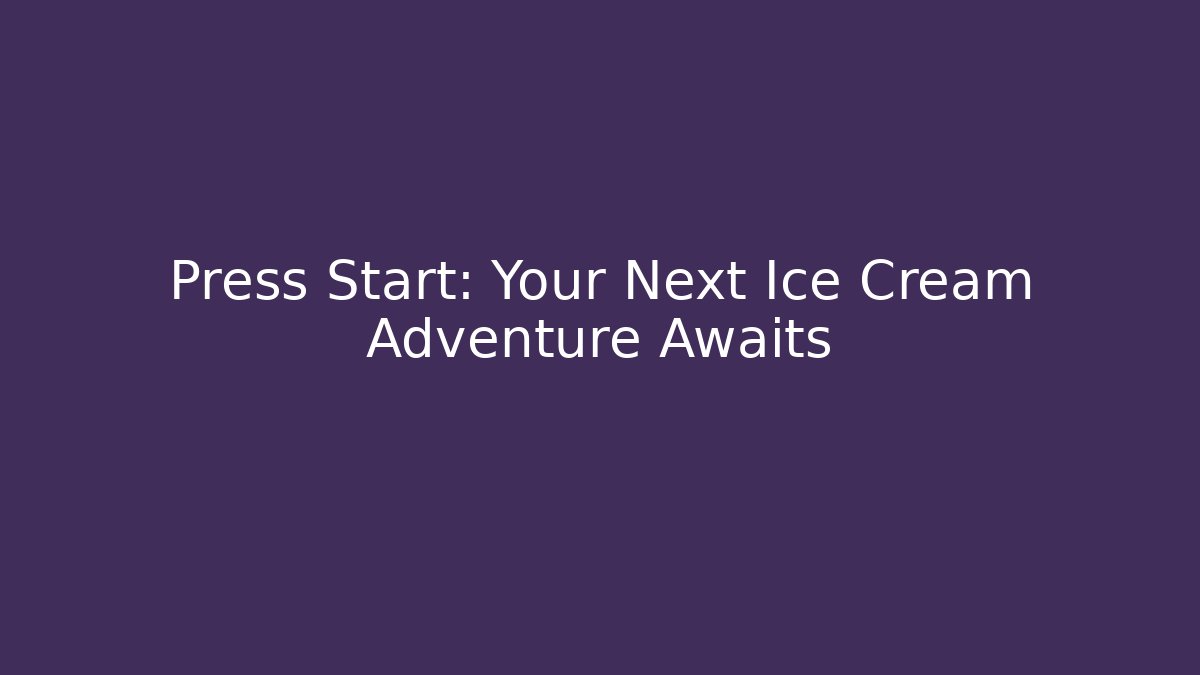 Press Start: Your Next Ice Cream Adventure Awaits
