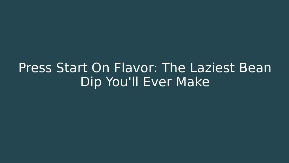 Press Start On Flavor: The Laziest Bean Dip You'll Ever Make
