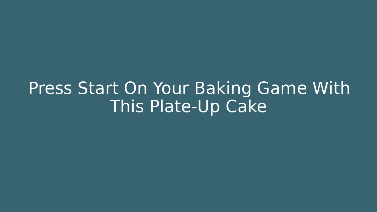 Press Start On Your Baking Game With This Plate-Up Cake