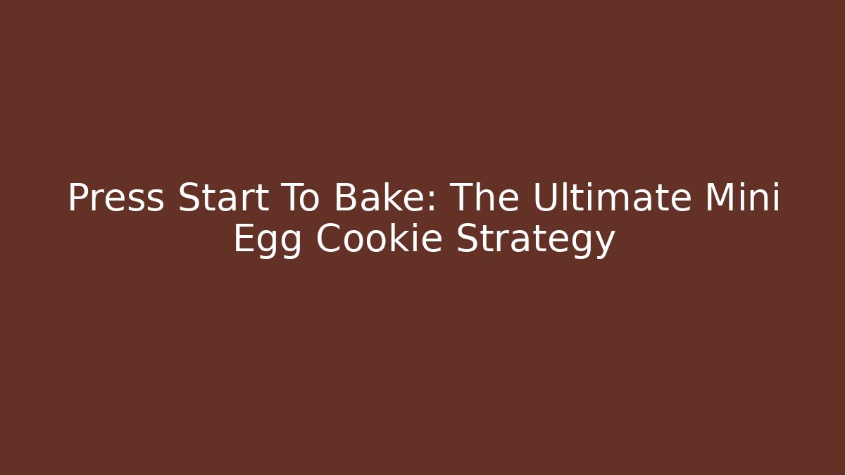 Press Start To Bake: The Ultimate Mini Egg Cookie Strategy