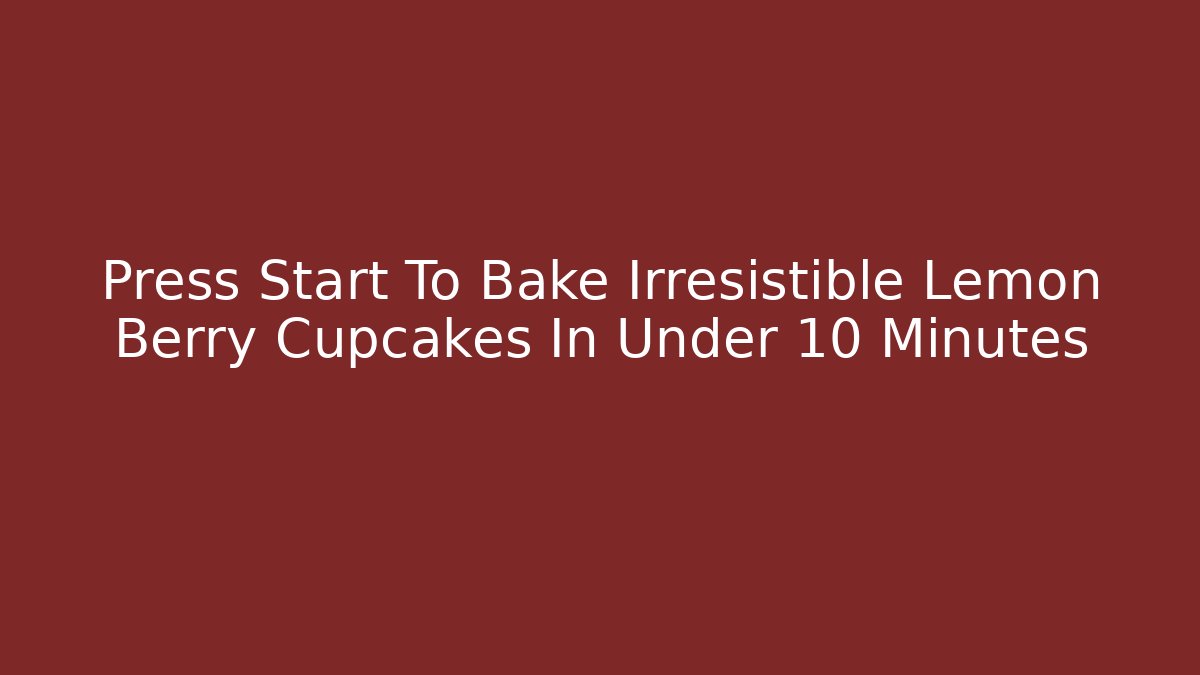 Press Start To Bake Irresistible Lemon Berry Cupcakes In Under 10 Minutes