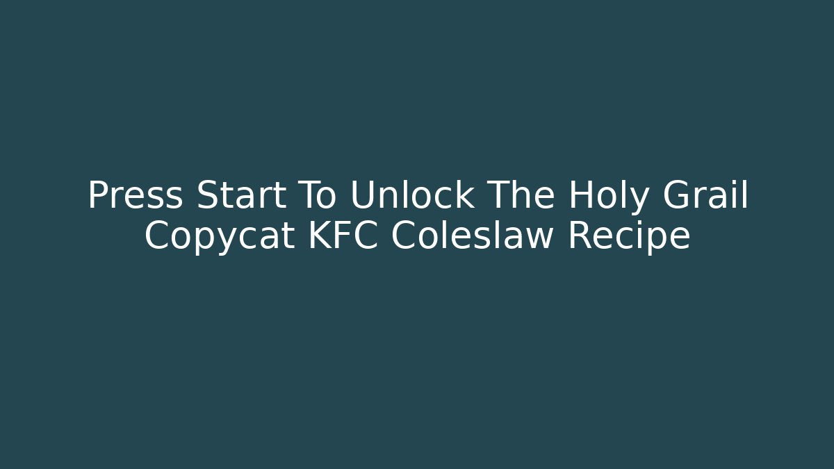Press Start To Unlock The Holy Grail Copycat KFC Coleslaw Recipe