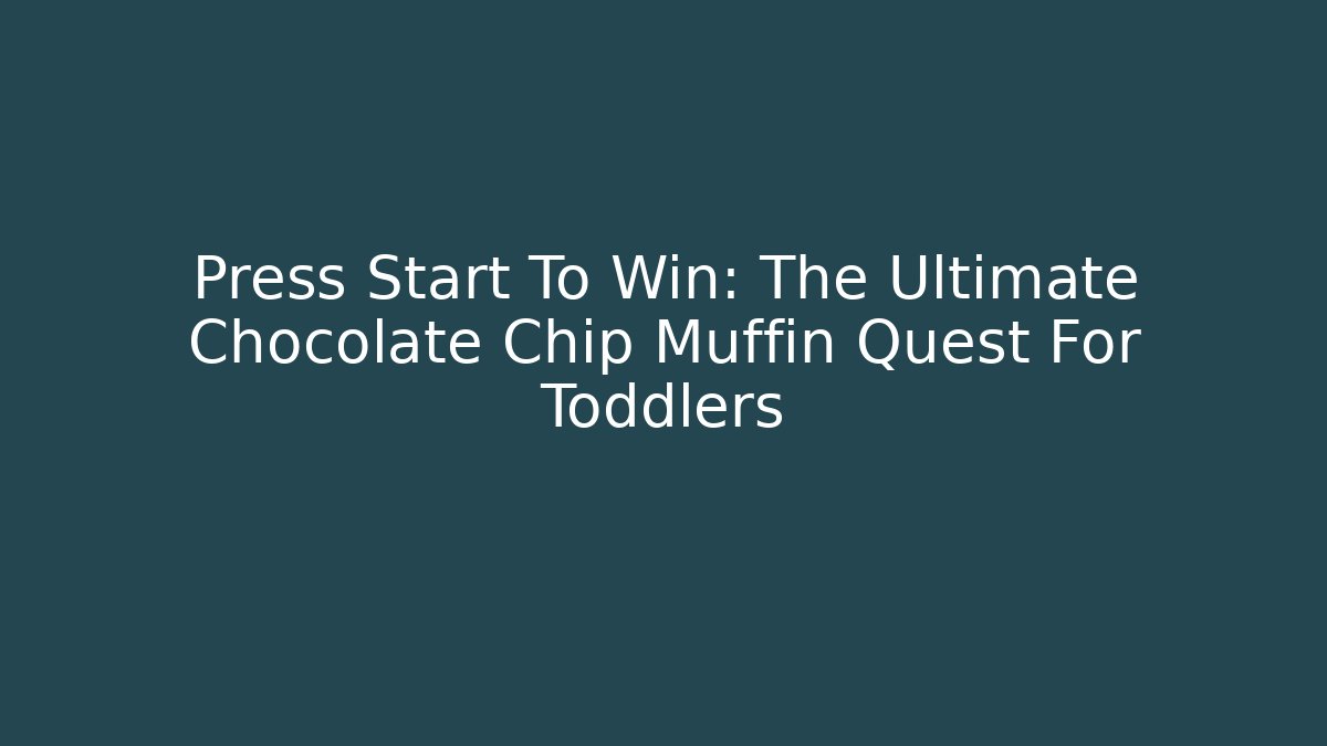 Press Start To Win: The Ultimate Chocolate Chip Muffin Quest For Toddlers