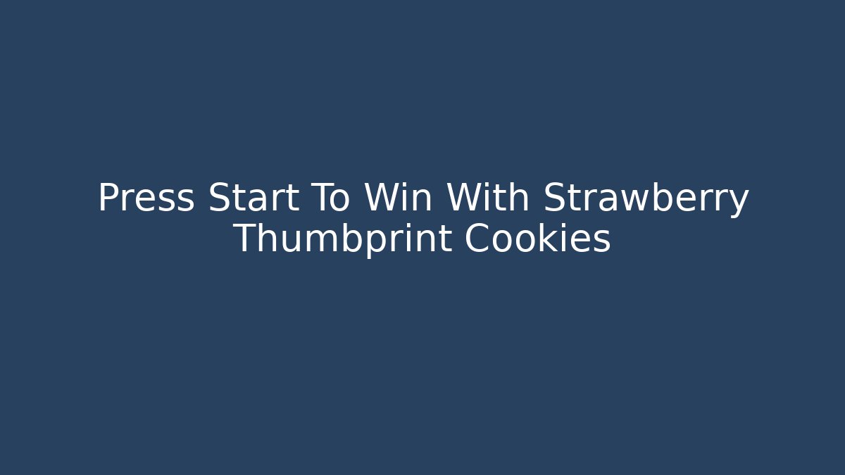 Press Start To Win With Strawberry Thumbprint Cookies