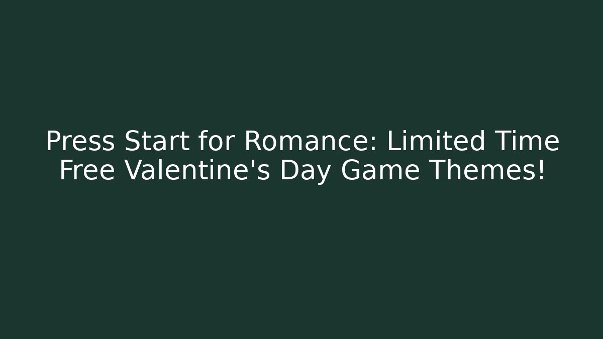 Press Start for Romance: Limited Time Free Valentine's Day Game Themes!