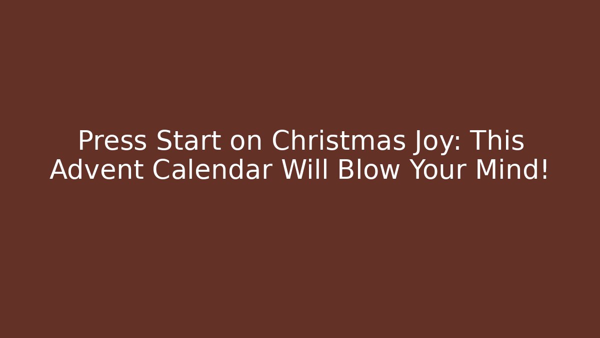 Press Start on Christmas Joy: This Advent Calendar Will Blow Your Mind! - Critter Realm