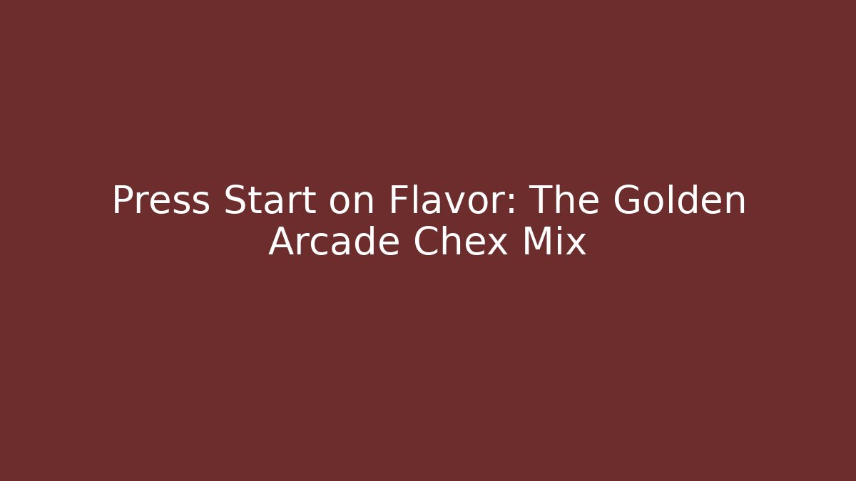 Press Start on Flavor: The Golden Arcade Chex Mix