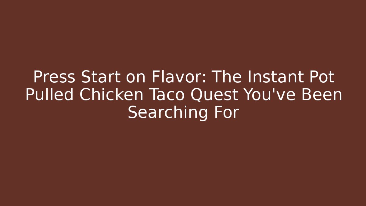 Press Start on Flavor: The Instant Pot Pulled Chicken Taco Quest You’ve Been Searching For
