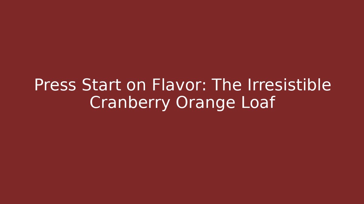 Press Start on Flavor: The Irresistible Cranberry Orange Loaf - Critter Realm
