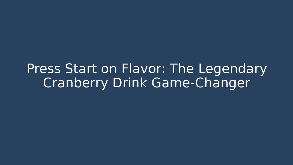 Press Start on Flavor: The Legendary Cranberry Drink Game-Changer
