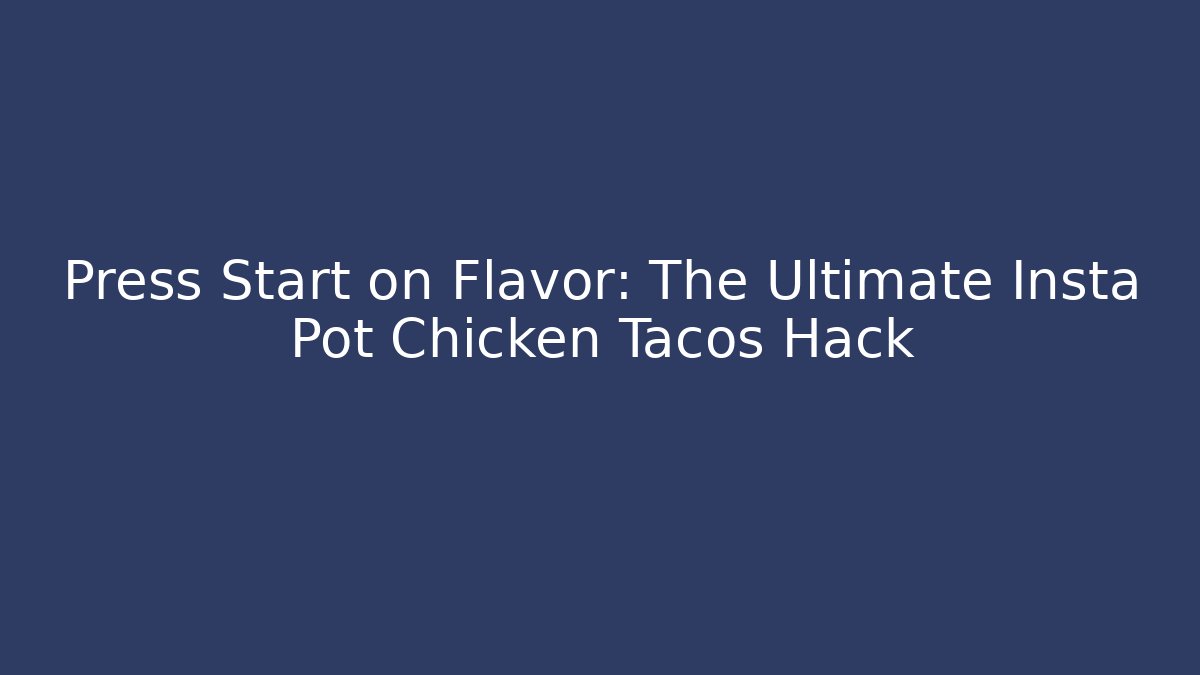 Press Start on Flavor: The Ultimate Insta Pot Chicken Tacos Hack