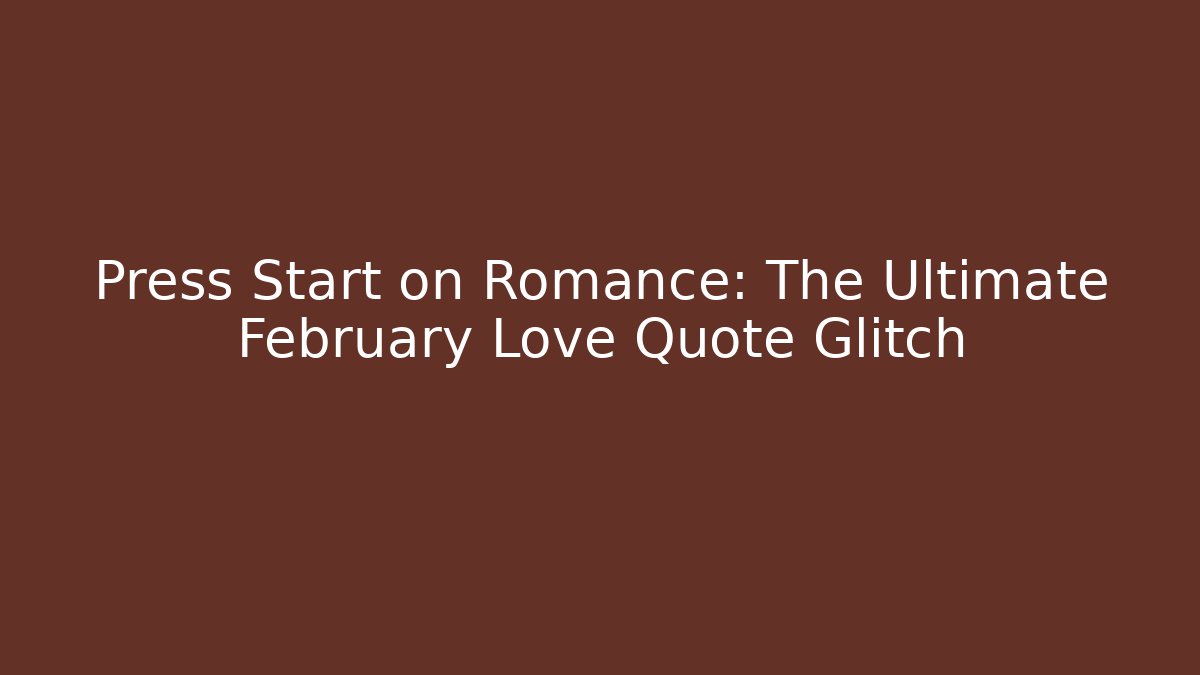 Press Start on Romance: The Ultimate February Love Quote Glitch - Critter Realm