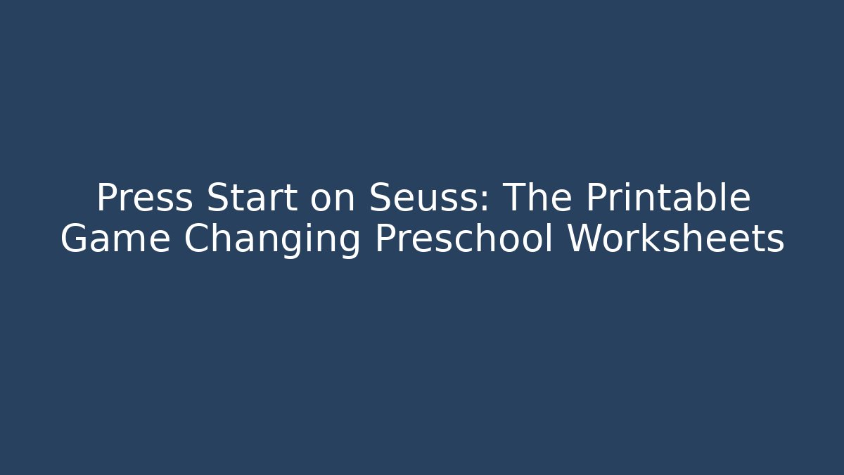 Press Start on Seuss: The Printable Game Changing Preschool Worksheets
