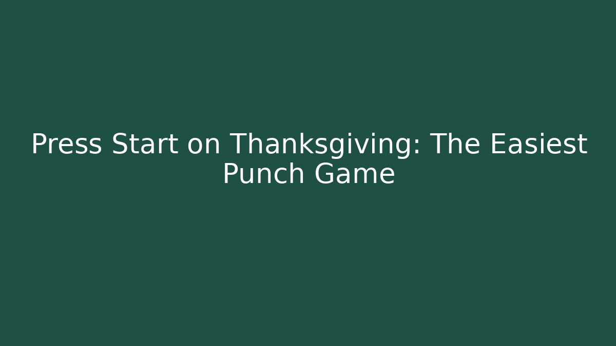 Press Start on Thanksgiving: The Easiest Punch Game