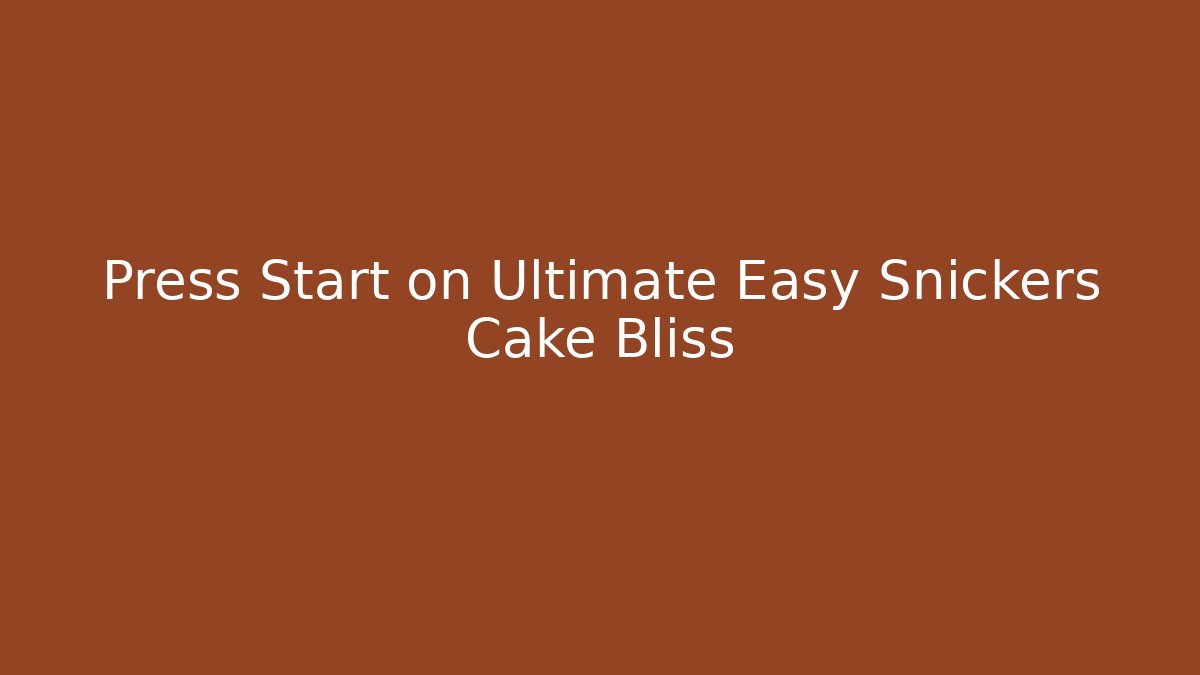 Press Start on Ultimate Easy Snickers Cake Bliss