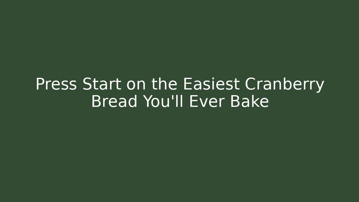 Press Start on the Easiest Cranberry Bread You'll Ever Bake