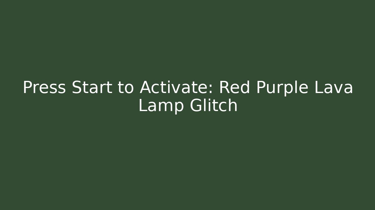 Press Start to Activate: Red Purple Lava Lamp Glitch