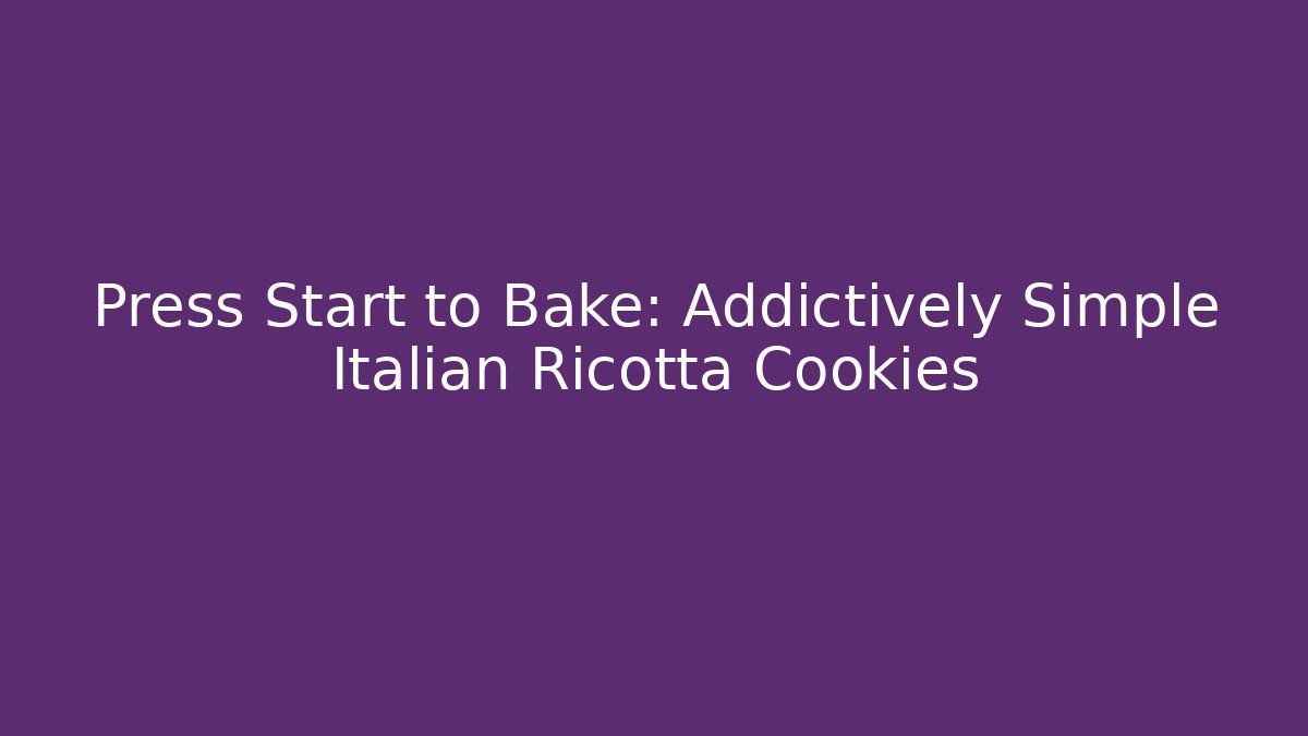 Press Start to Bake: Addictively Simple Italian Ricotta Cookies